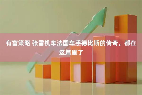 有富策略 张雪机车法国车手德比斯的传奇，都在这篇里了